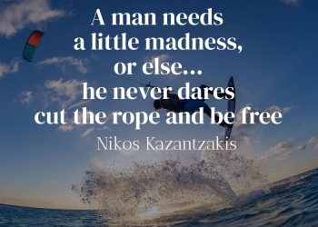 A man needs a little madness or else he never dares cut the rope and be free - Nikos Kazantzakis Meaning of the Quote