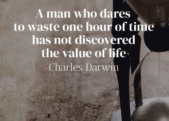 A man who dares to waste one hour of time has not discovered the value of life - Charles Darwin Quote Meaning