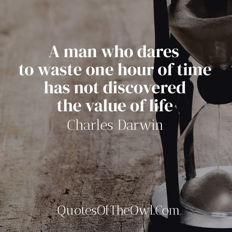 A man who dares to waste one hour of time has not discovered the value of life - Charles Darwin Quote Meaning
