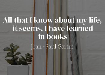 All that I know about my life it seems I have learned in books-Jean-Paul Sartre meaning