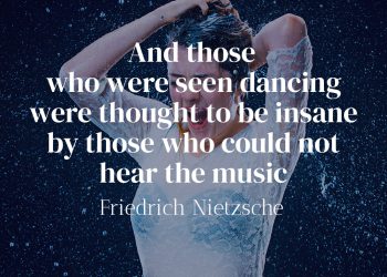 And those who were seen dancing were thought to be insane by those who could not hear the music - Friedrich Nietzsche Quote Meaning