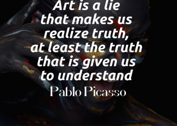 Art is a lie that makes us realize truth, at least the truth that is given us to understand - Pablo Picasso