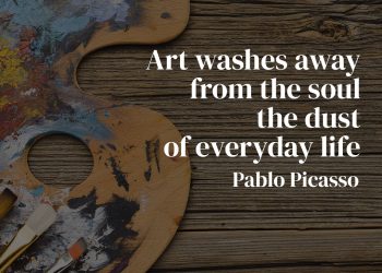 Art washes away from the soul the dust of everyday life - Pablo Picasso