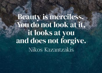 Beauty is merciless You do not look at it, it looks at you and does not forgive - Nikos Kazantzakis Quote Meaning