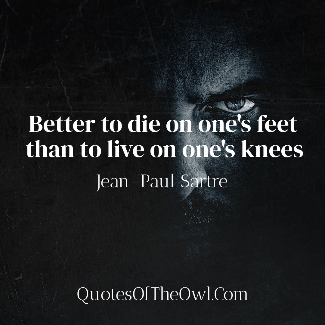 Better to die on one's feet than to live on one's knees - Jean-Paul ...