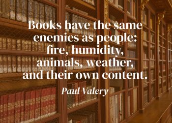 Unraveling the Meaning of Paul Valery’s Quote: “Books have the same enemies as people: fire, humidity, animals, weather, and their own content.”