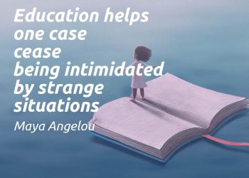 Education helps one case cease being intimidated by strange situations. Maya Angelou