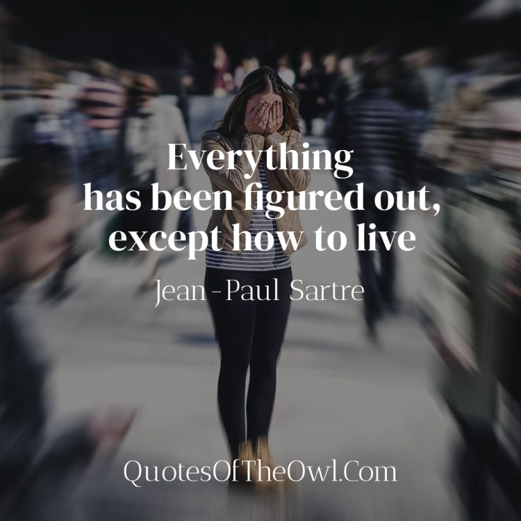 Everything has been figured out, except how to live-Jean-Paul Sartre