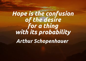 Hope is the confusion of the desire for a thing with its probability - Arthur Schopenhauer Quote meaning