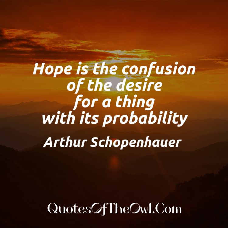 Hope is the confusion of the desire for a thing with its probability - Arthur Schopenhauer Quote meaning