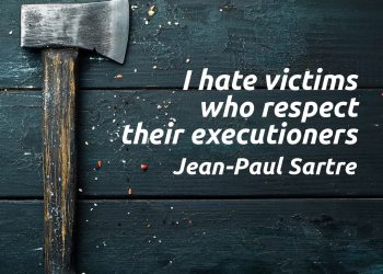 I hate victims who respect their executioners - Jean Paul Sartre Quote Meaning Explanation