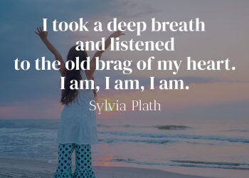 I took a deep breath and listened to the old brag of my heart I am I am I am - Sylvia Plath Quote Meaning