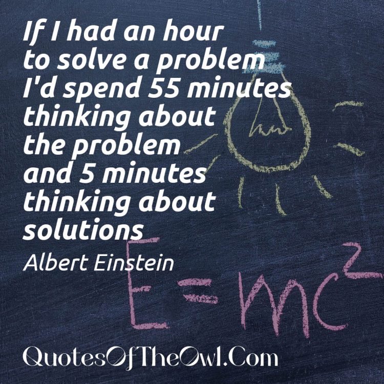 What is the Meaning of Albert Einstein's Quote: "If I had an hour to solve a problem I'd spend 55 minutes thinking about the problem and five minutes thinking about solutions"?