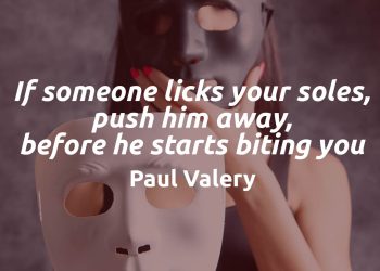If someone licks your soles push him away before he starts biting you-paul-valery-quotes meaning explained