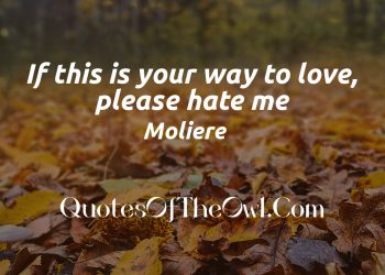 If this is your way to love, please hate me - Moliere Quote meaning explained