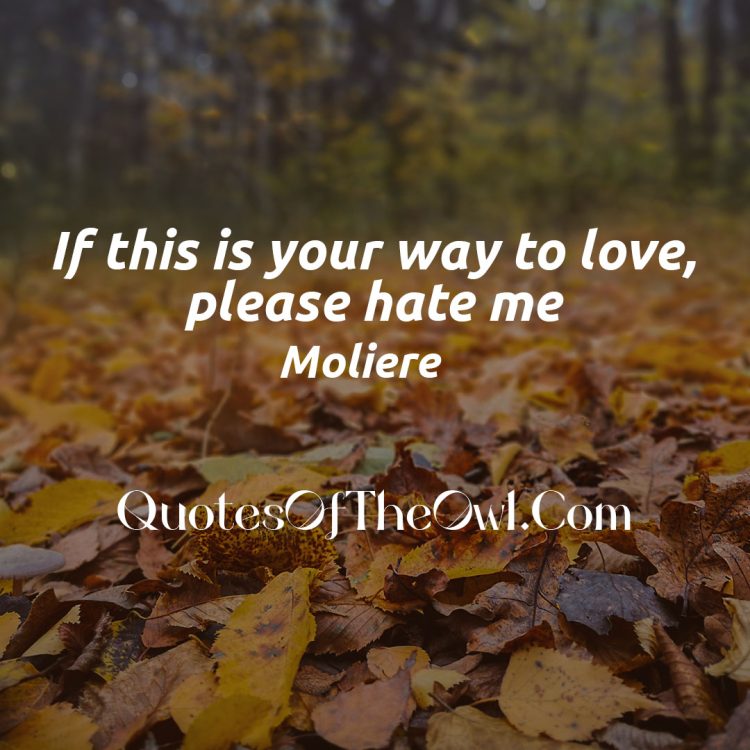 If this is your way to love, please hate me - Moliere Quote meaning explained