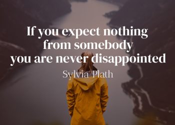 If you expect nothing from somebody you are never disappointed - Sylvia Plath Quote Meaning