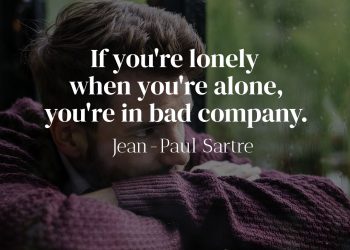 If you're lonely when you're alone, you're in bad company - Jean-Paul Sartre