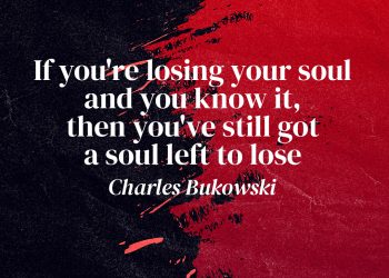 If you're losing your soul and you know it then you've still got a soul left to lose Charles Bukowski Quote meaning explained