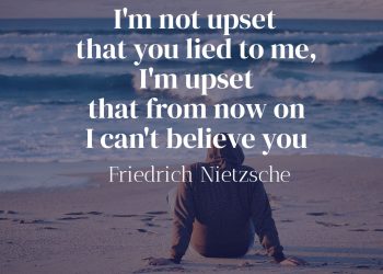 I'm not upset that you lied to me I'm upset that from now on I can't believe you - Friedrich Nietzsche meaning of the quote