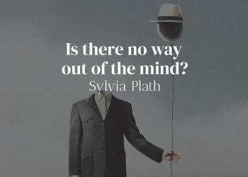 Is there no way out of the mind - Sylvia Plath Quote Meaning