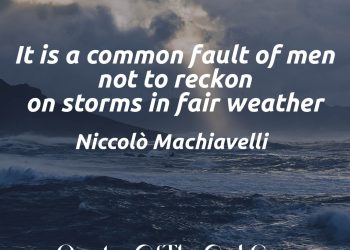 It is a common fault of men not to reckon on storms in fair weather - Niccolò Machiavelli Quote Meaning Explain