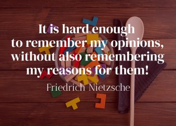 It is hard enough to remember my opinions without also remembering my reasons for them - Friedrich Nietzsche