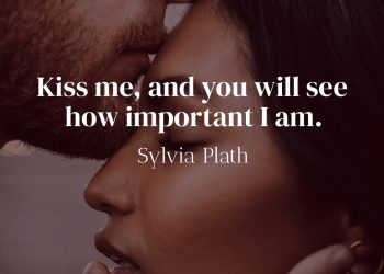 Kiss me, and you will see how important I am - Sylvia Plath Quote Meaning