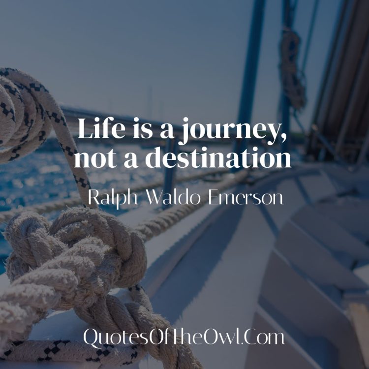 Life is a journey not a destination - Ralph Waldo Emerson Quote Meaning