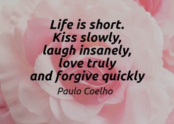 Life is short. Kiss slowly, laugh insanely, love truly and forgive quickly Paulo Coelho Quote Meaning Explained