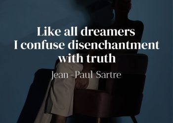 Like all dreamers I confuse disenchantment with truth-Jean-Paul Sartre