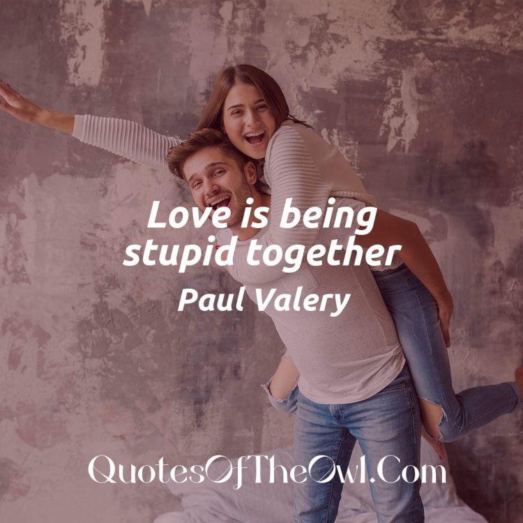 Love is being stupid together - Paul Valery Quote Meaning