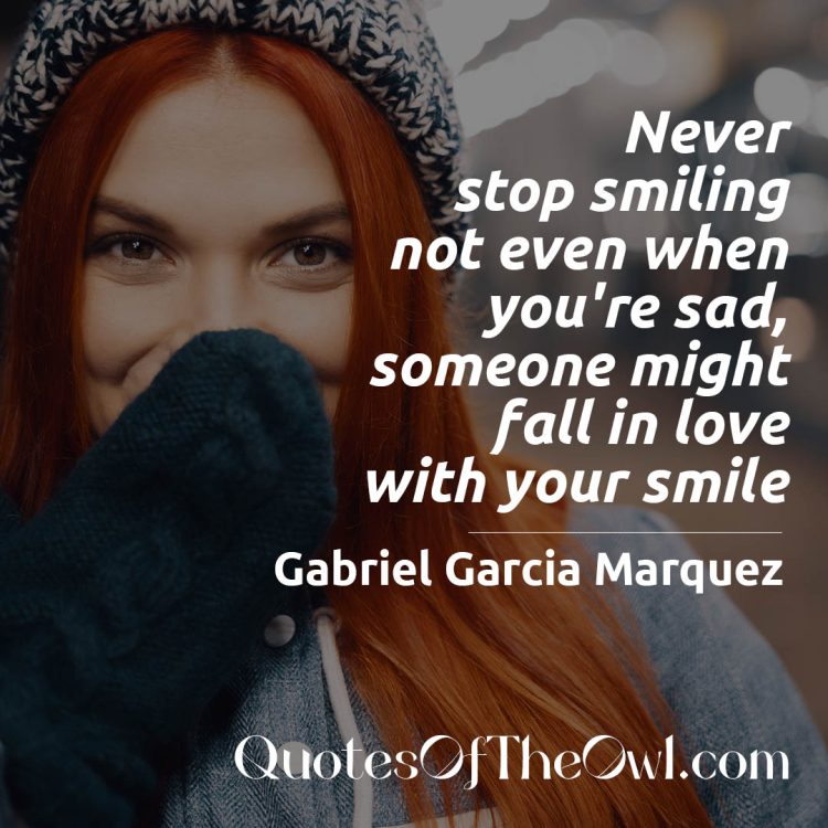Never stop smiling not even when you re sad someone might fall in love with your smile quote meaning marquez