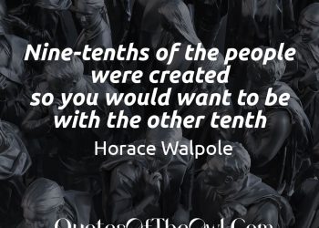 Nine-tenths of the people were created so you would want to be with the other tenth quote meaning walpole