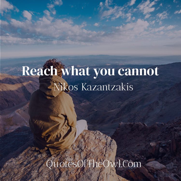 Reach what you cannot - Nikos Kazantzakis Quote Meaning Explained