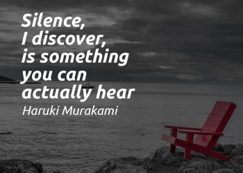 Haruki Murakami - Silence, I discover, is something you can actually hear