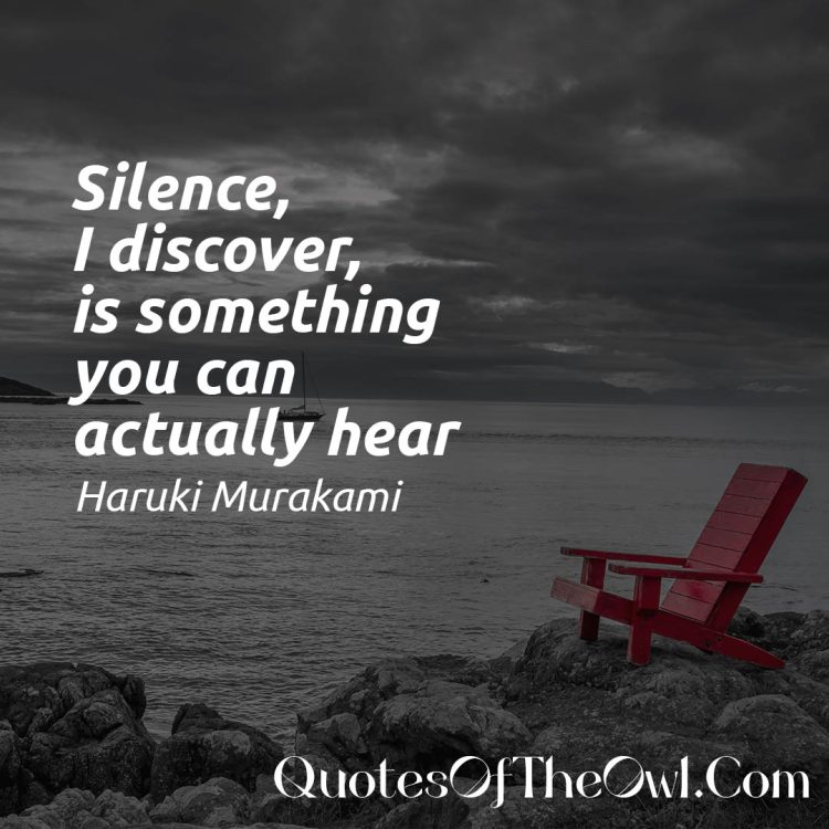 Haruki Murakami - Silence, I discover, is something you can actually hear