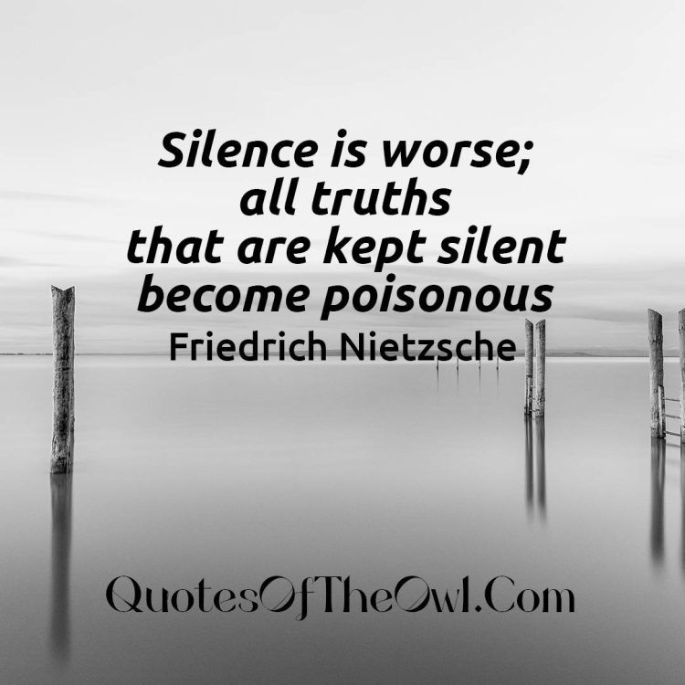 Silence is worse; all truths that are kept silent become poisonous - Friedrich Nietzsche Quote Meaning Explained