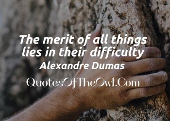 The Merit of all things lies in their difficulty alexandre dumas quote meaning