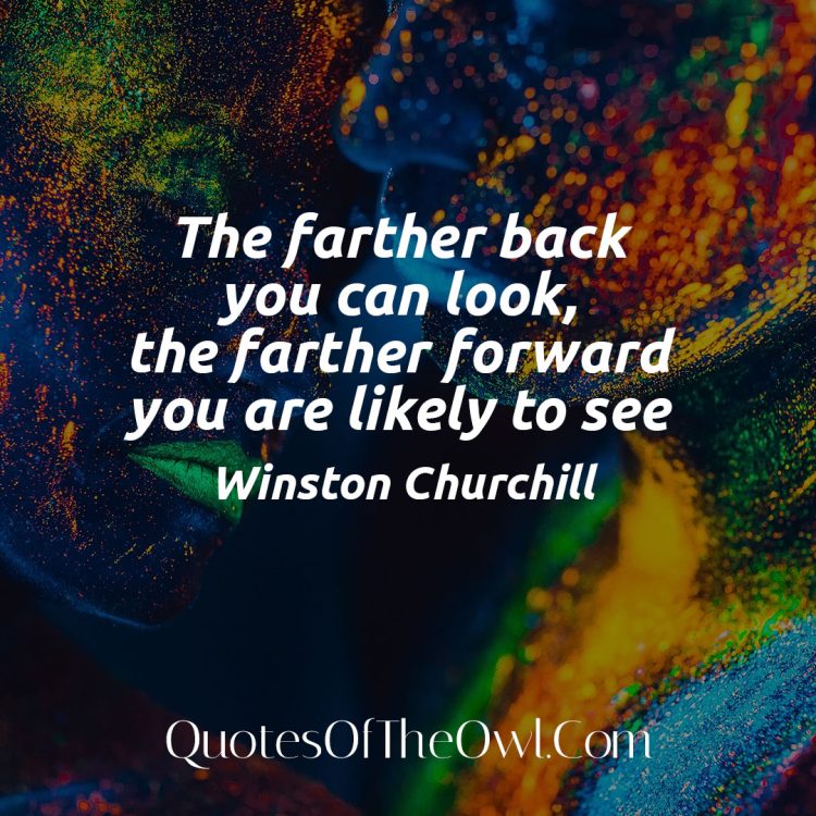 The farther back you can look, the farther forward you are likely to see - Winston Churchill Quote Meaning