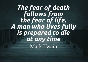 The fear of death follows from the fear of life A man who lives fully is prepared to die at any time mark twain quote meaning