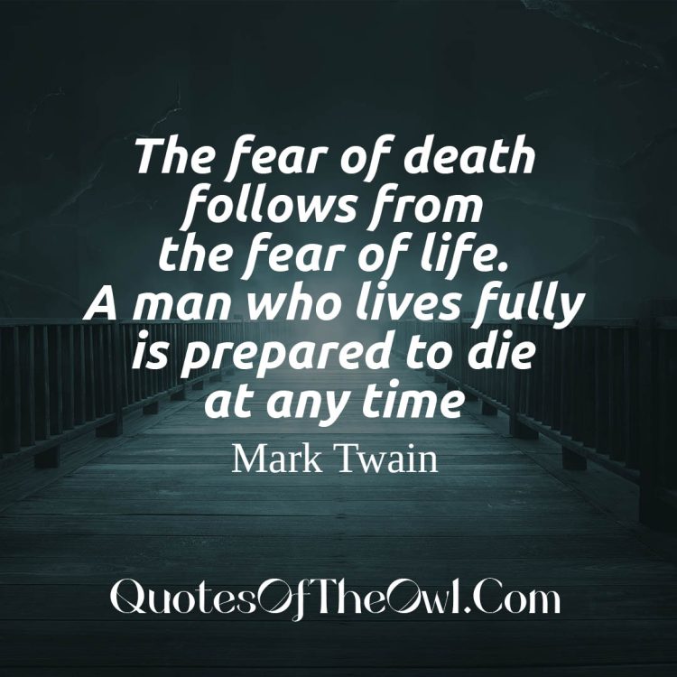 The fear of death follows from the fear of life A man who lives fully is prepared to die at any time mark twain quote meaning