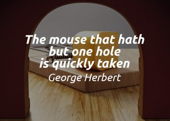 The mouse that hath but one hole is quickly taken George Herbert Quote meaning