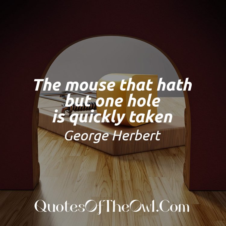 The mouse that hath but one hole is quickly taken George Herbert Quote meaning