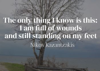 The only thing I know is this I am full of wounds and still standing on my feet - Nikos Kazantzakis Quote Meaning Explaination