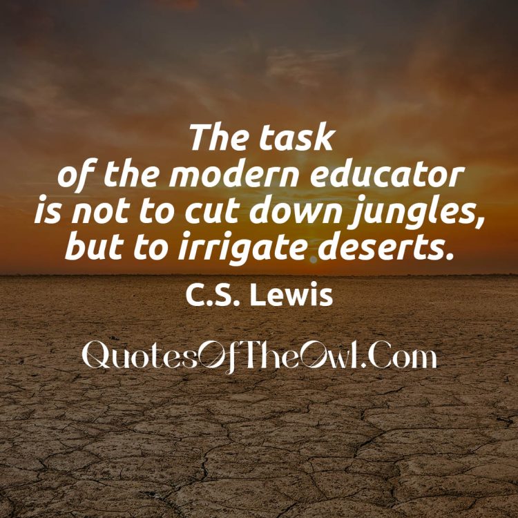 The task of the modern educator is not to cut down jungles but to irrigate deserts meaning-c-s-lewis-quotes