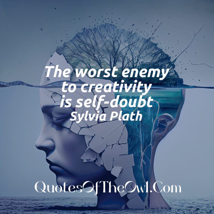The worst enemy to creativity is self-doubt - Sylvia Plath Quote Meaning