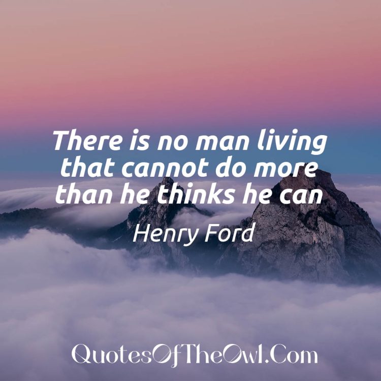 There is no man living that cannot do more than he thinks he can henry ford inspirational quotes
