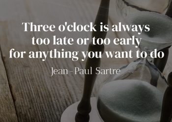Three o'clock is always too late or too early for anything you want to do - Jean-Paul Sartre