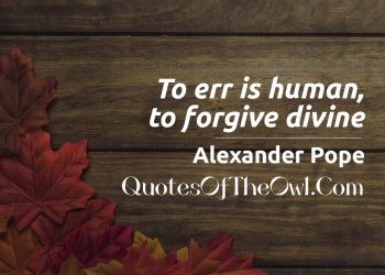 What is the meaning of Alexander Pope's Quote: "To err is human, to forgive divine"?